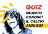 Quanto ne sai del calcio anni 90? DirettaGoldbet - Quanto conosci il calcio anni 90? - test e quiz